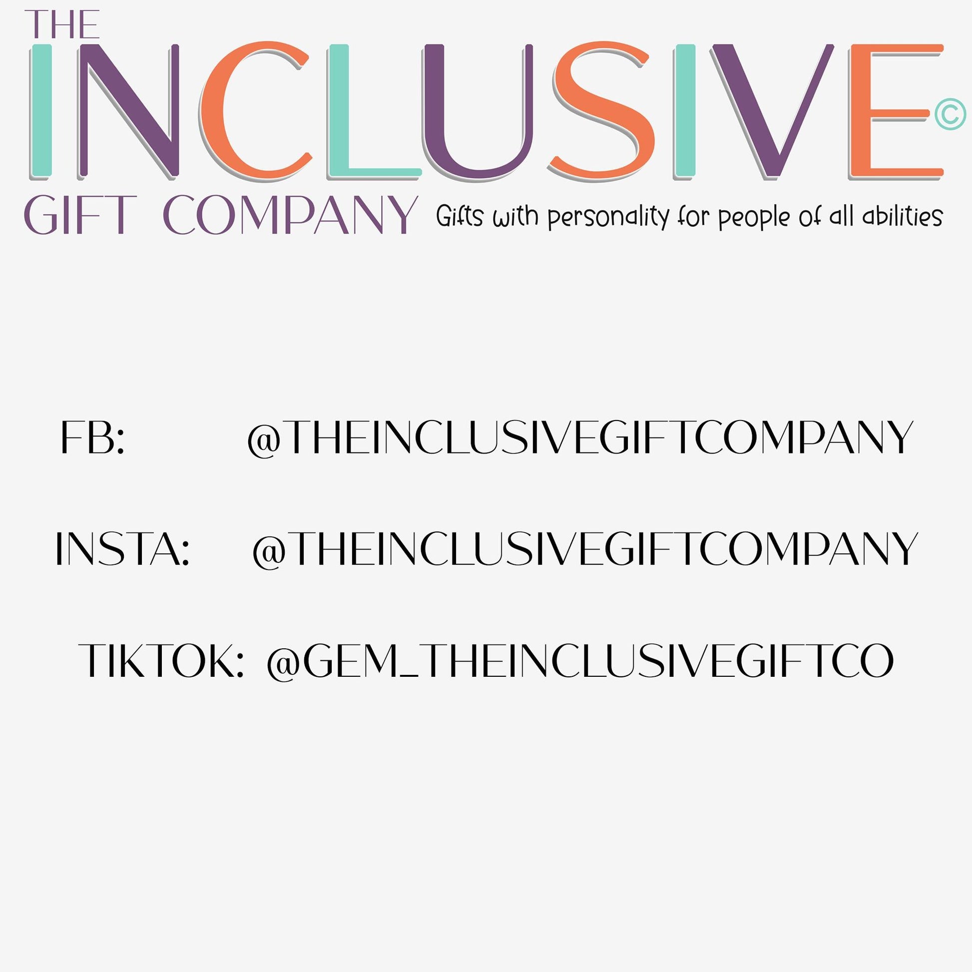 Follow our socials - 

Facebook: @theinclusivegiftcompany
Instagram:@theinclusivegiftcompany
TikTok:@gem_theinclusivegiftco