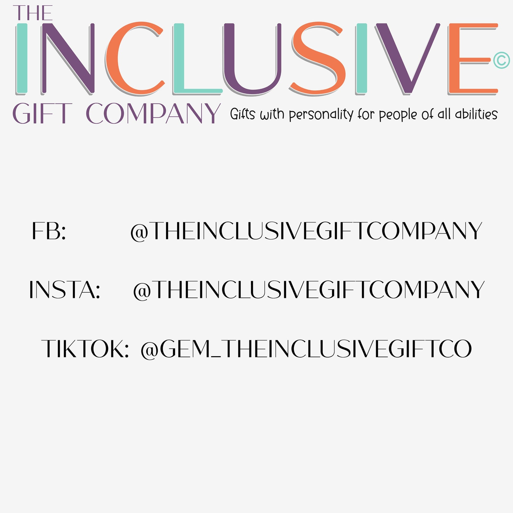 Find me on our Socials

Facebook:      Theinclusivegiftcompany

INSTAGRAM:   theinclusivegiftcompany

Tiktok: Gem_theinclusivegiftco