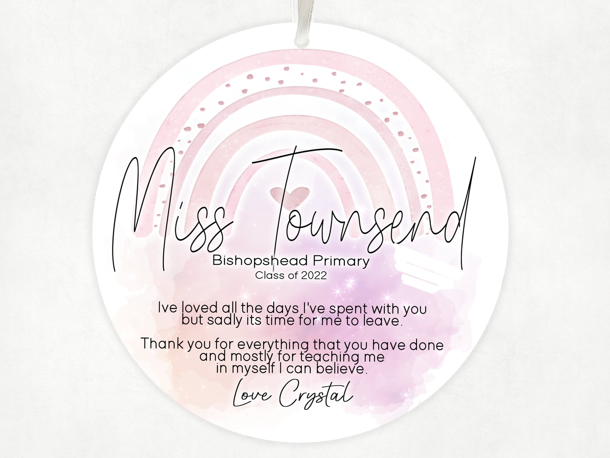 10 cm round Acrylic Rainbow themed Thank you gift with Ribbon 

Reads staff name, school, class of 2022 and an original heartfelt quote about being taught to believe in yourself.