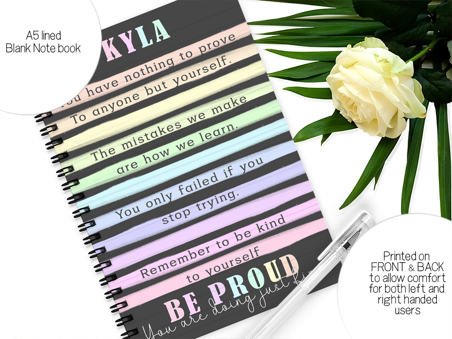 A5 black and pastel rainbow stripes notebook with positive affirmations and any name added. 

Printed on front and back to allow for left and right handed users.
