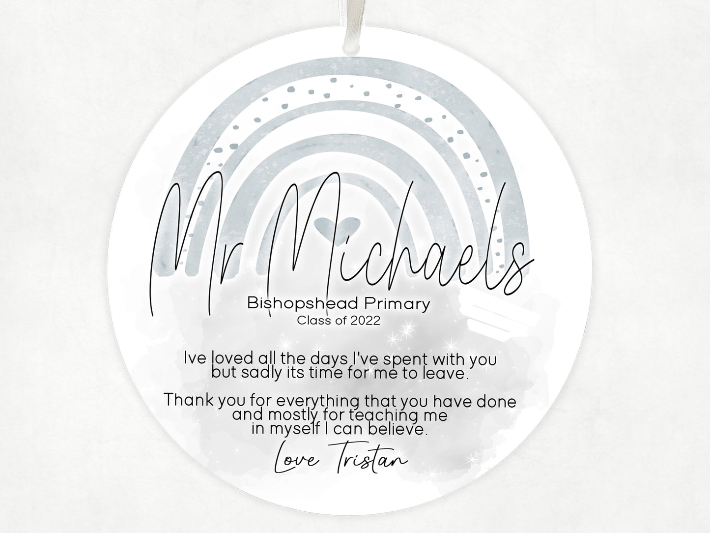 10 cm round Acrylic Rainbow themed Thank you gift with Ribbon 

Reads staff name, school, class of 2022 and an original heartfelt quote about being taught to believe in yourself.
