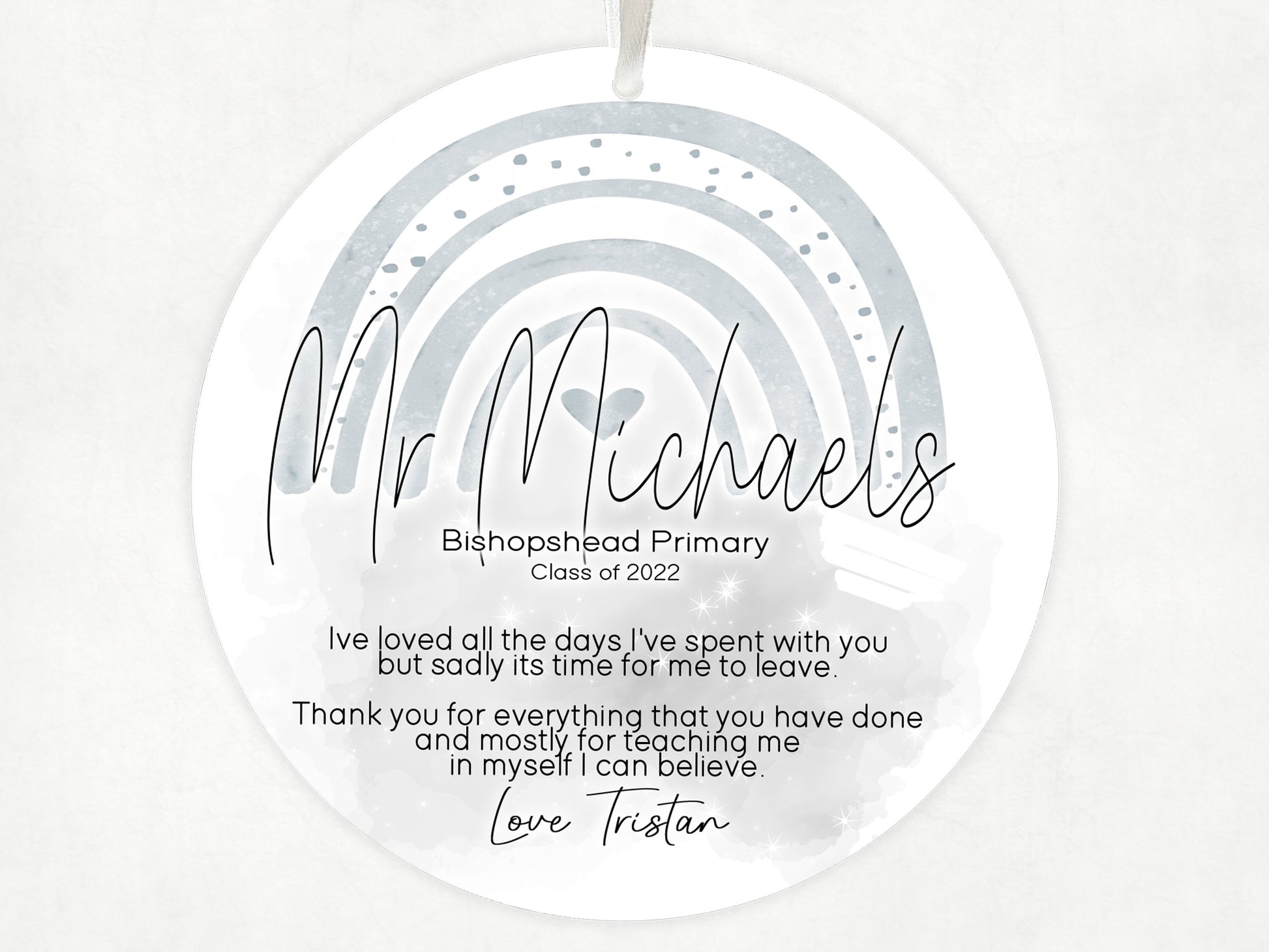 10 cm round Acrylic Rainbow themed Thank you gift with Ribbon 

Reads staff name, school, class of 2022 and an original heartfelt quote about being taught to believe in yourself.